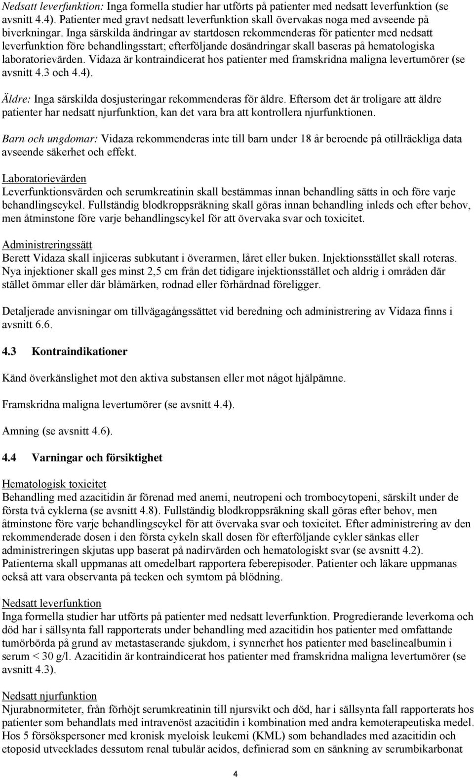 Inga särskilda ändringar av startdosen rekommenderas för patienter med nedsatt leverfunktion före behandlingsstart; efterföljande dosändringar skall baseras på hematologiska laboratorievärden.