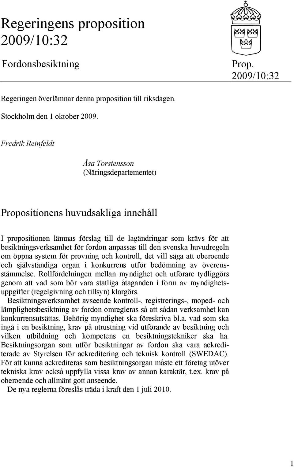 anpassas till den svenska huvudregeln om öppna system för provning och kontroll, det vill säga att oberoende och självständiga organ i konkurrens utför bedömning av överensstämmelse.