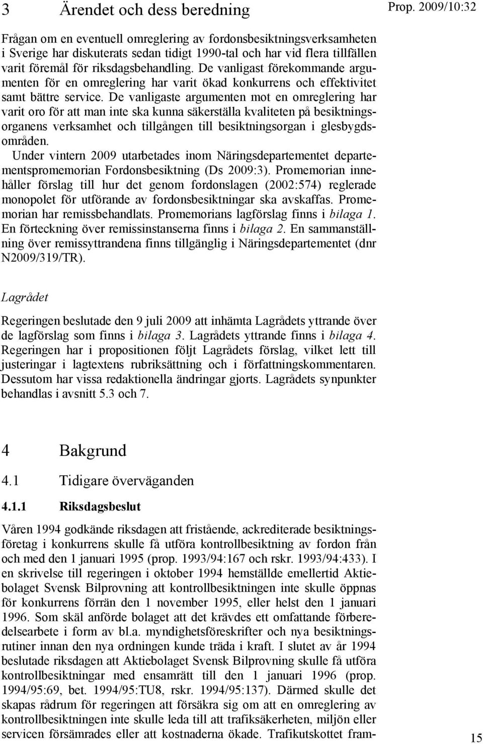 De vanligaste argumenten mot en omreglering har varit oro för att man inte ska kunna säkerställa kvaliteten på besiktningsorganens verksamhet och tillgången till besiktningsorgan i glesbygdsområden.