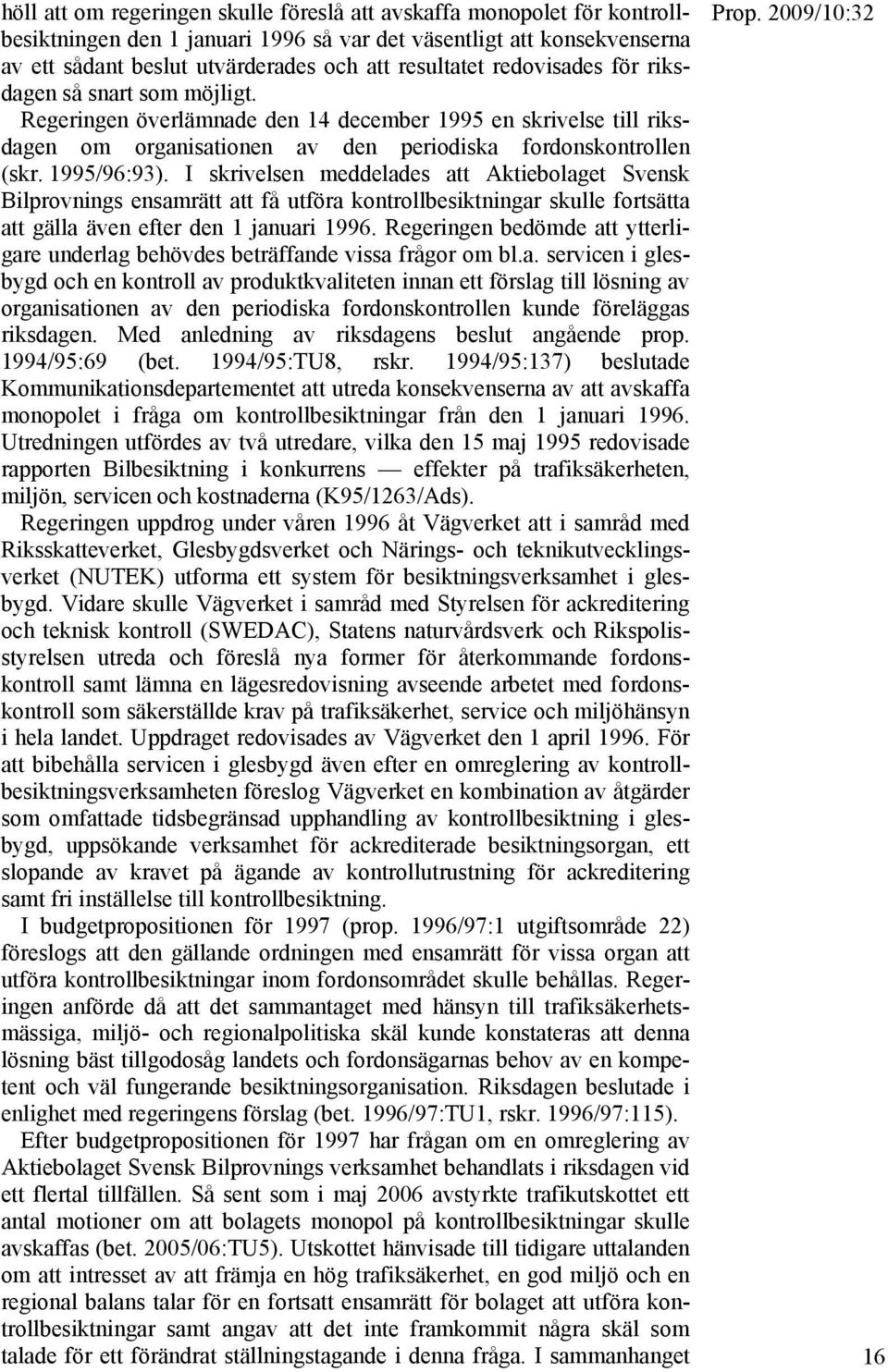 I skrivelsen meddelades att Aktiebolaget Svensk Bilprovnings ensamrätt att få utföra kontrollbesiktningar skulle fortsätta att gälla även efter den 1 januari 1996.