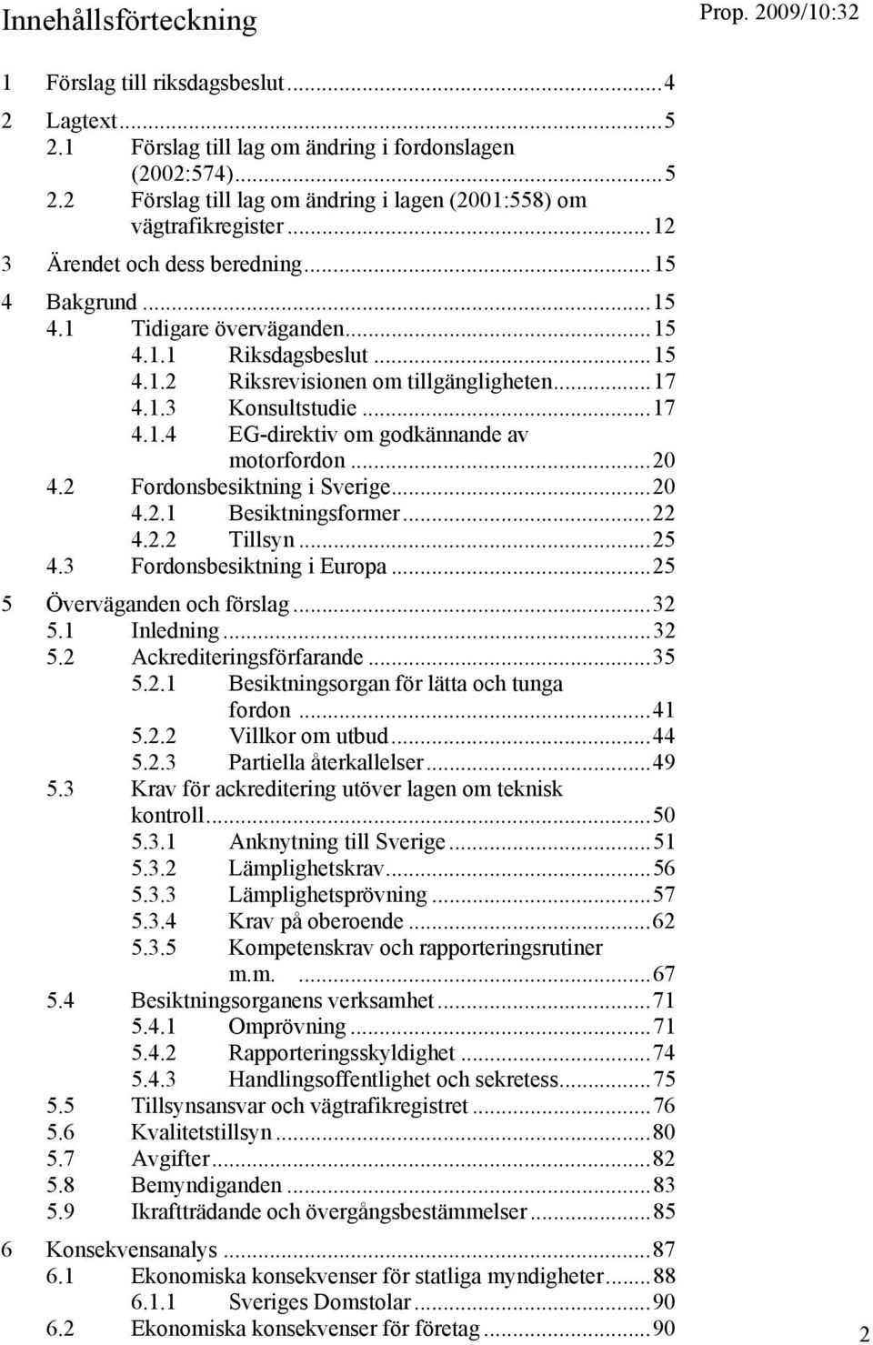 ..20 4.2 Fordonsbesiktning i Sverige...20 4.2.1 Besiktningsformer...22 4.2.2 Tillsyn...25 4.3 Fordonsbesiktning i Europa...25 5 Överväganden och förslag...32 5.1 Inledning...32 5.2 Ackrediteringsförfarande.