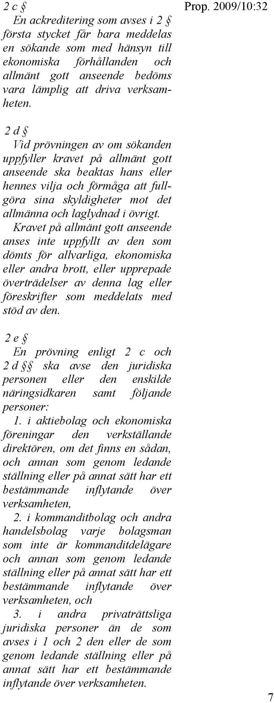 Kravet på allmänt gott anseende anses inte uppfyllt av den som dömts för allvarliga, ekonomiska eller andra brott, eller upprepade överträdelser av denna lag eller föreskrifter som meddelats med stöd