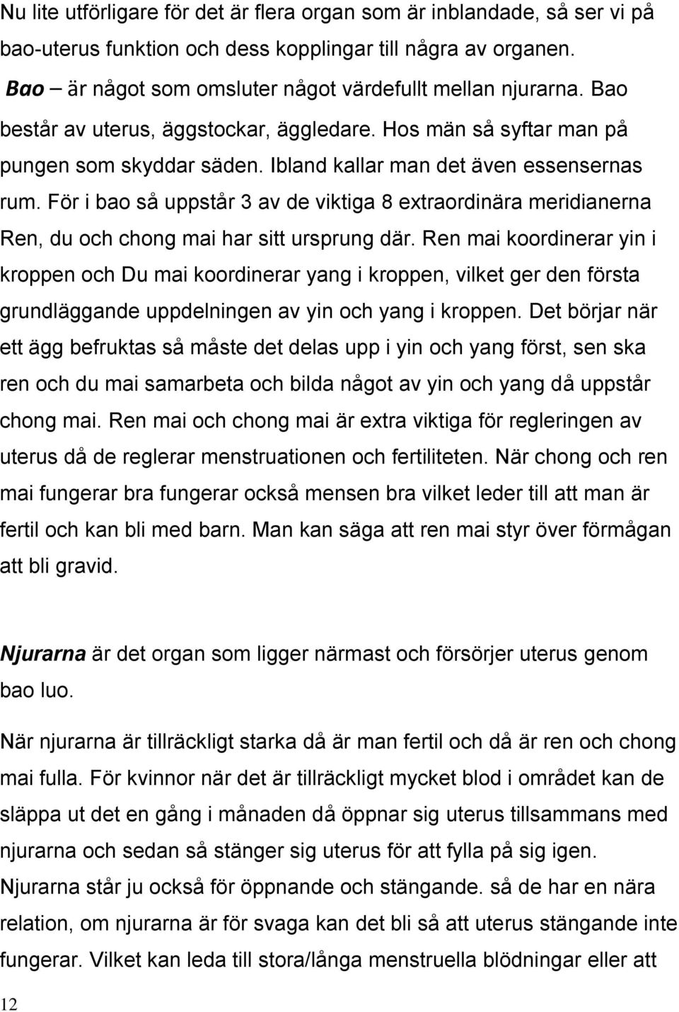 För i bao så uppstår 3 av de viktiga 8 extraordinära meridianerna Ren, du och chong mai har sitt ursprung där.