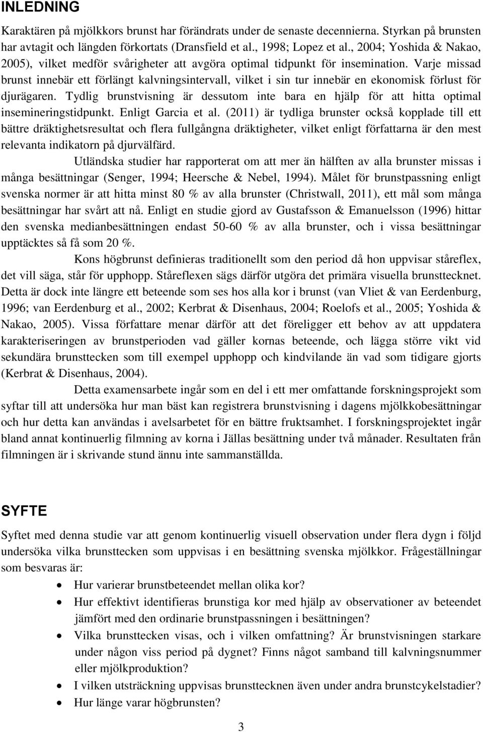 Varje missad brunst innebär ett förlängt kalvningsintervall, vilket i sin tur innebär en ekonomisk förlust för djurägaren.