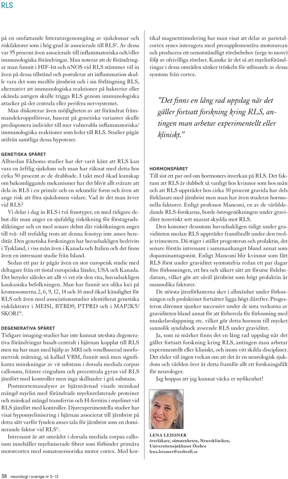 Man noterar att de förändringar man funnit i HIF-1α och nnos vid RLS stämmer väl in även på dessa tillstånd och postulerar att inflammation skulle vara det som medför järnbrist och i sin förlängning