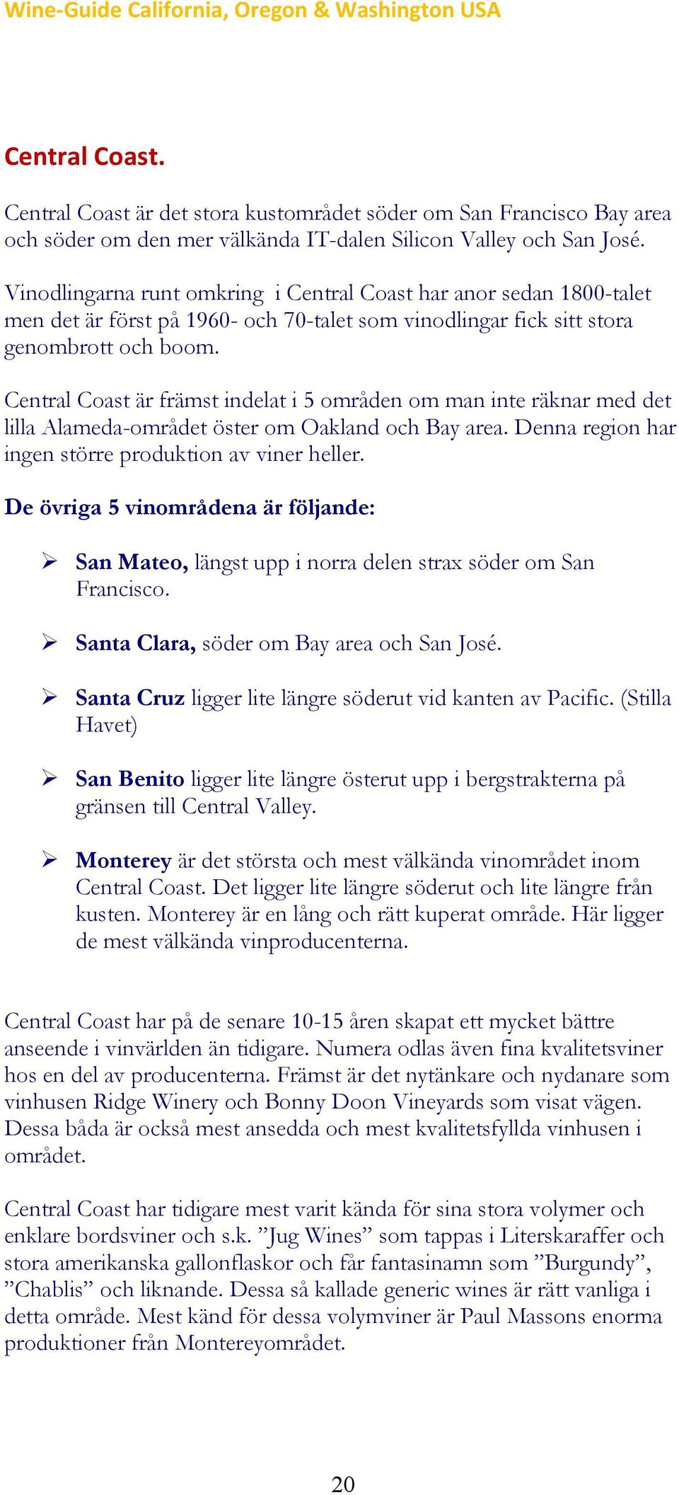 Central Coast är främst indelat i 5 områden om man inte räknar med det lilla Alameda-området öster om Oakland och Bay area. Denna region har ingen större produktion av viner heller.