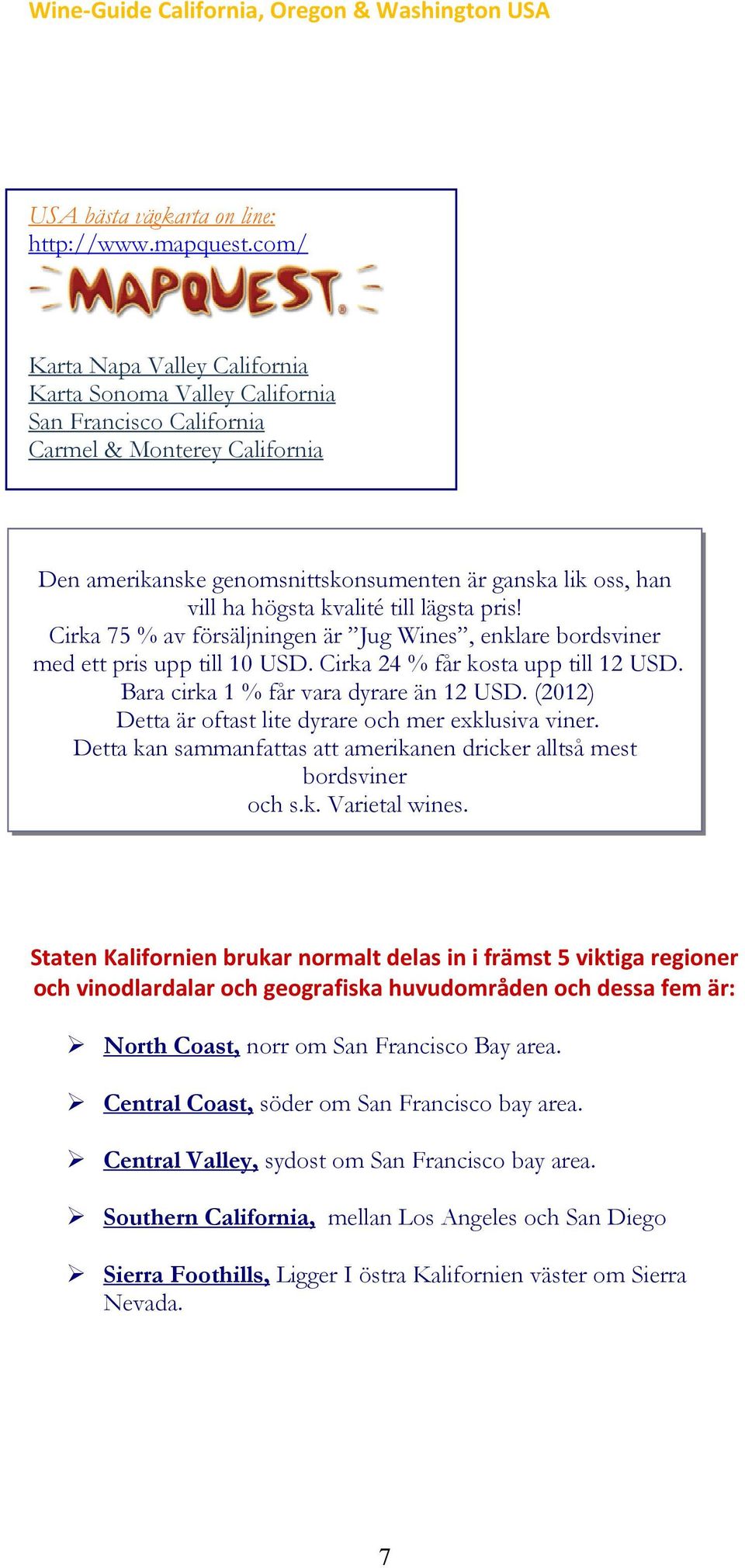 kvalité till lägsta pris! Cirka 75 % av försäljningen är Jug Wines, enklare bordsviner med ett pris upp till 10 USD. Cirka 24 % får kosta upp till 12 USD. Bara cirka 1 % får vara dyrare än 12 USD.