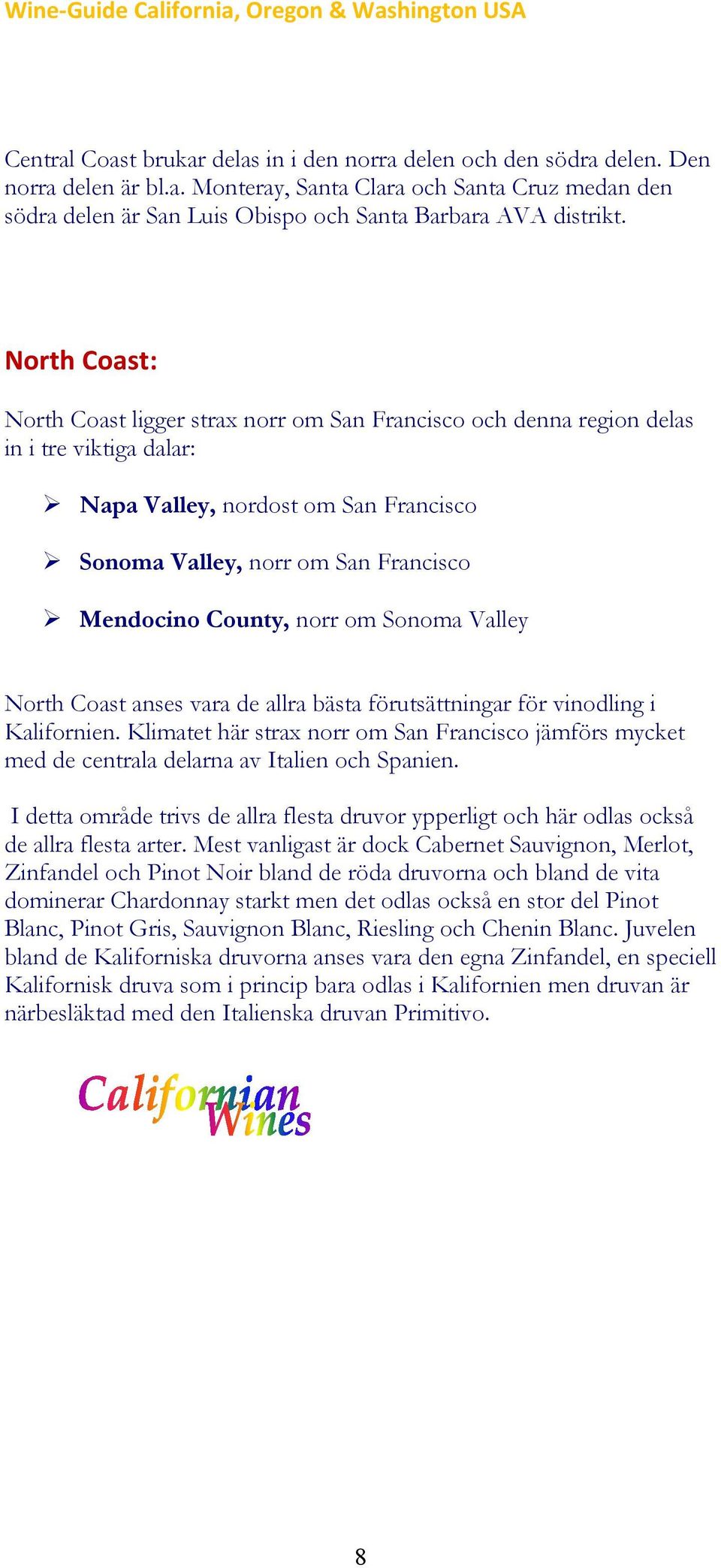 norr om Sonoma Valley North Coast anses vara de allra bästa förutsättningar för vinodling i Kalifornien.