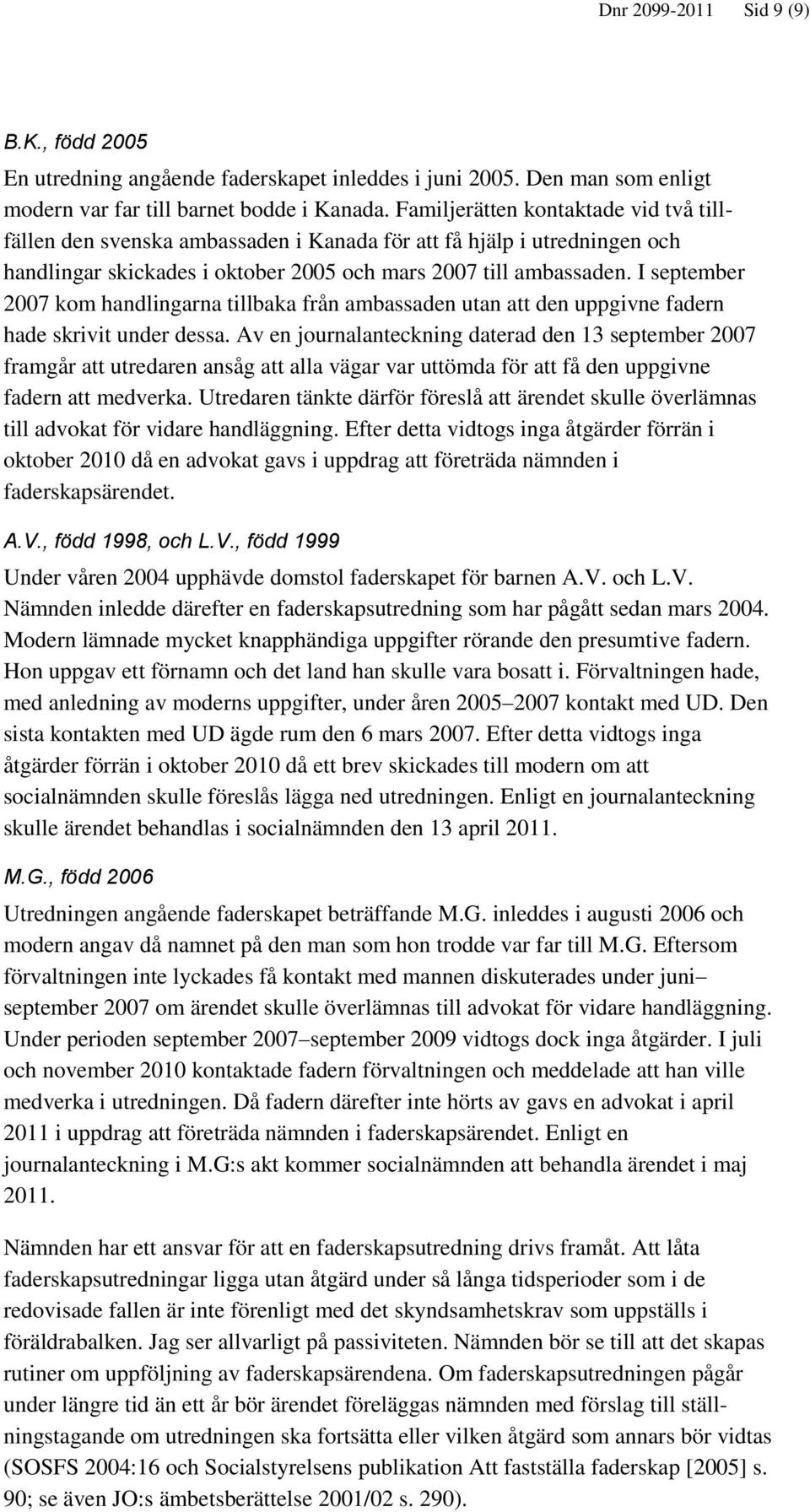 I september 2007 kom handlingarna tillbaka från ambassaden utan att den uppgivne fadern hade skrivit under dessa.