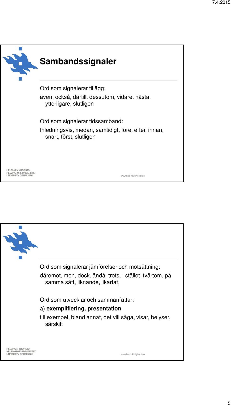 jämförelser och motsättning: däremot, men, dock, ändå, trots, i stället, tvärtom, på samma sätt, liknande, likartat, Ord