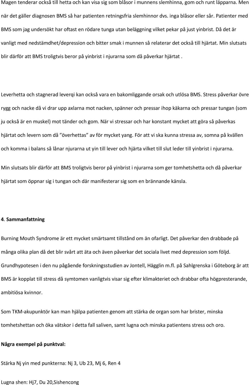 Då det är vanligt med nedstämdhet/depression och bitter smak i munnen så relaterar det också till hjärtat.