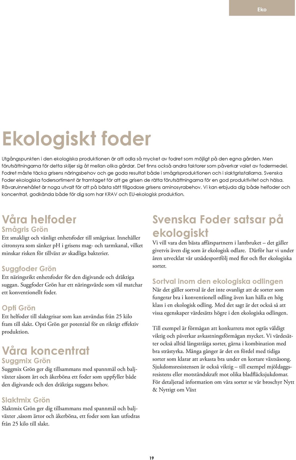 Svenska Foder ekologiska fodersortiment är framtaget för att ge grisen de rätta förutsättningarna för en god produktivitet och hälsa.