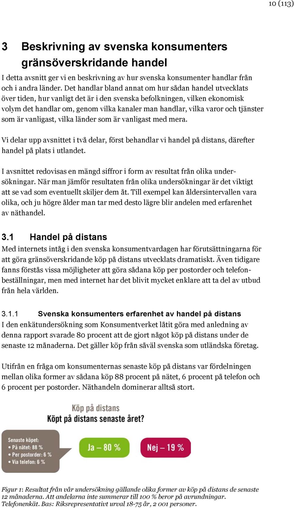 och tjänster som är vanligast, vilka länder som är vanligast med mera. Vi delar upp avsnittet i två delar, först behandlar vi handel på distans, därefter handel på plats i utlandet.