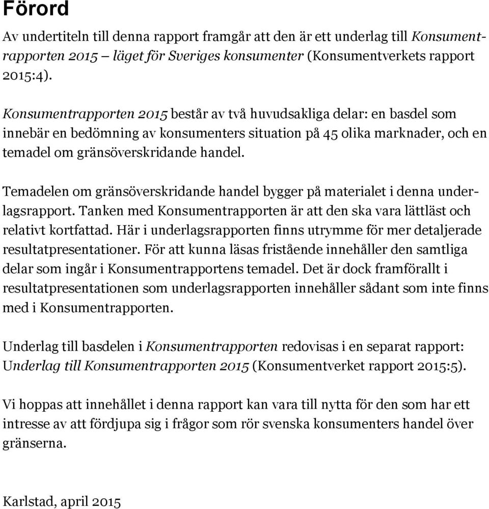 Temadelen om gränsöverskridande handel bygger på materialet i denna underlagsrapport. Tanken med Konsumentrapporten är att den ska vara lättläst och relativt kortfattad.