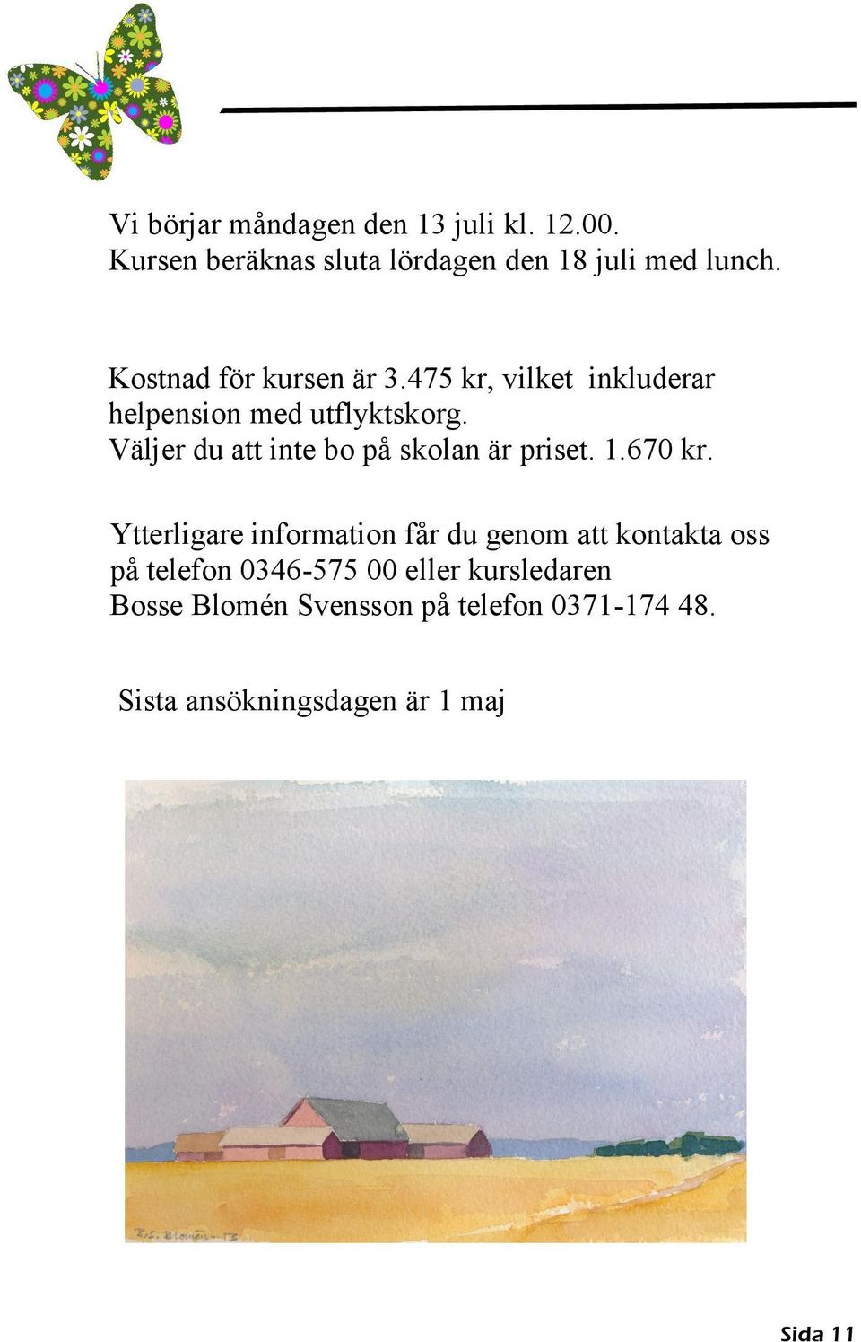 Väljer du att inte bo på skolan är priset. 1.670 kr.