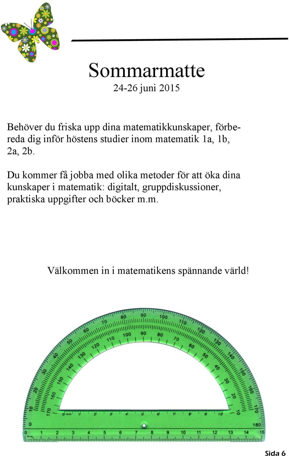 Du kommer få jobba med olika metoder för att öka dina kunskaper i matematik: