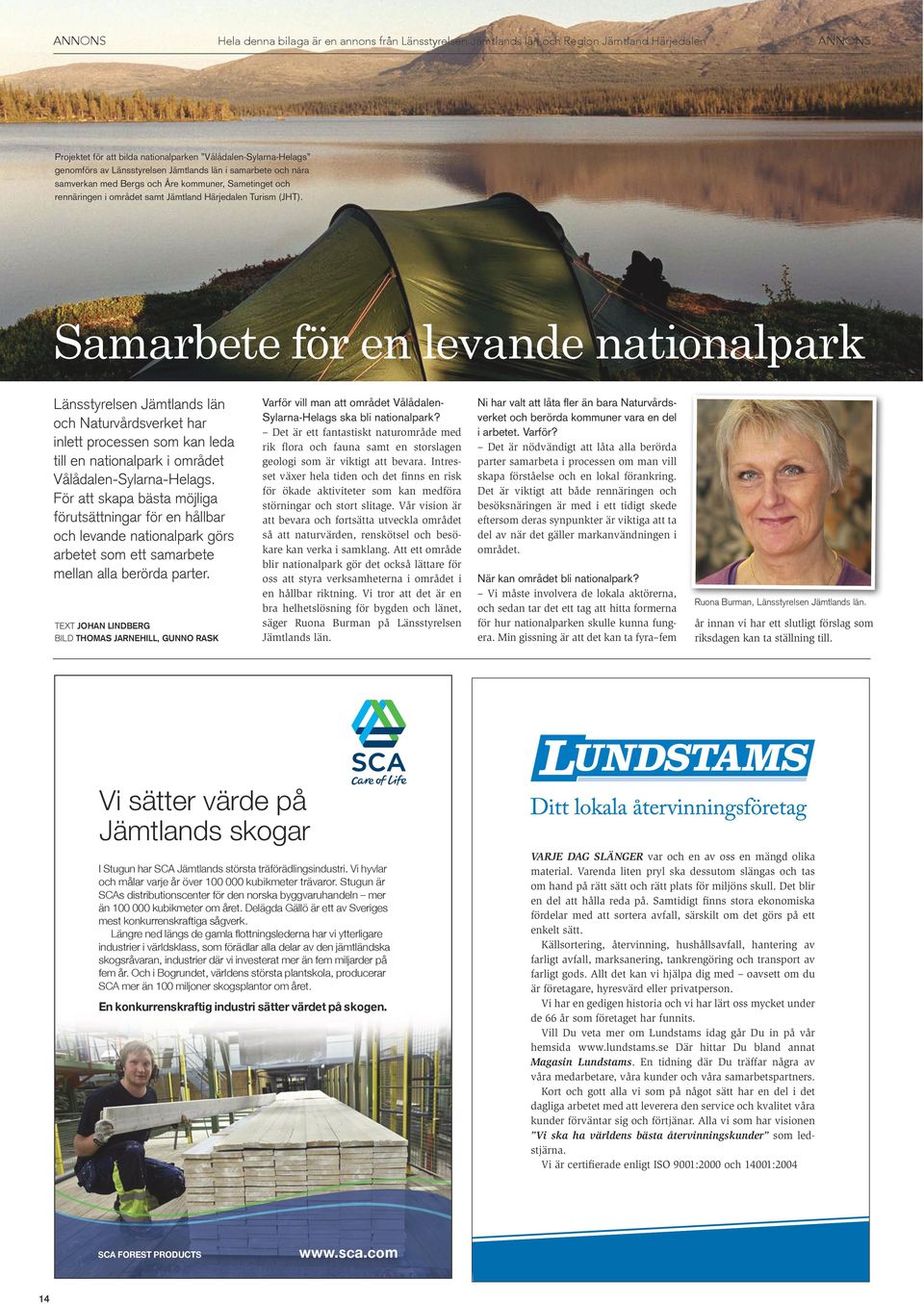 Samarbete för en levande nationalpark Länsstyrelsen Jämtlands län och Naturvårdsverket har inlett processen som kan leda till en nationalpark i området Vålådalen-Sylarna-Helags.