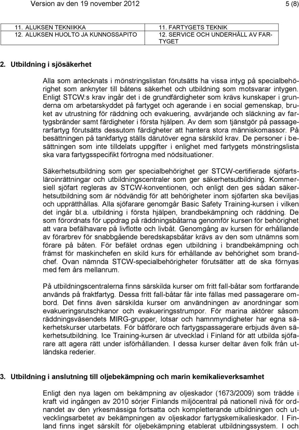 Enligt STCW:s krav ingår det i de grundfärdigheter som krävs kunskaper i grunderna om arbetarskyddet på fartyget och agerande i en social gemenskap, bruket av utrustning för räddning och evakuering,