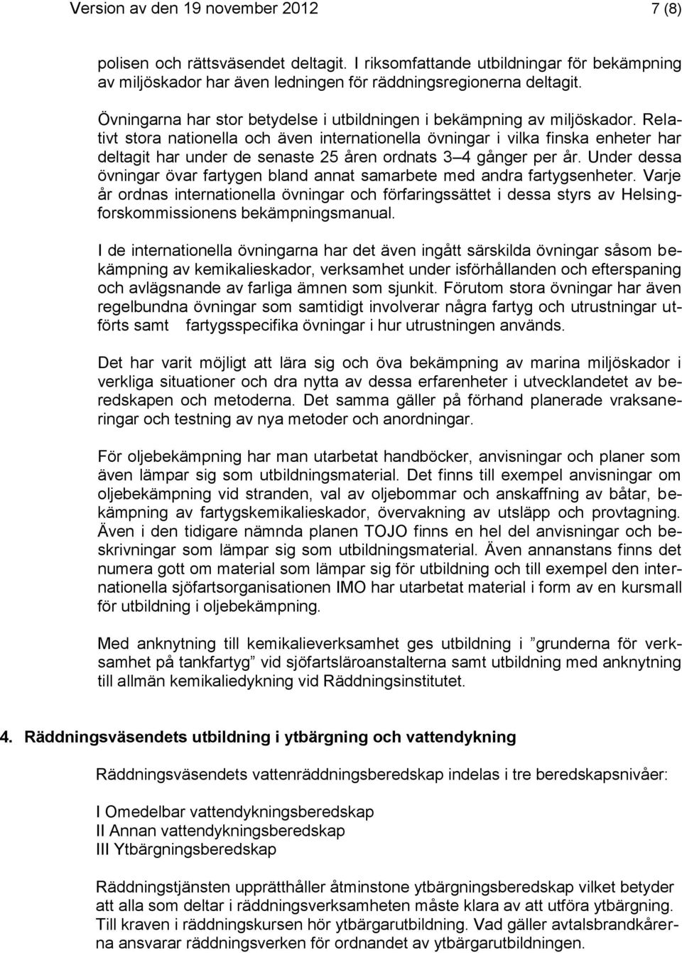 Relativt stora nationella och även internationella övningar i vilka finska enheter har deltagit har under de senaste 25 åren ordnats 3 4 gånger per år.