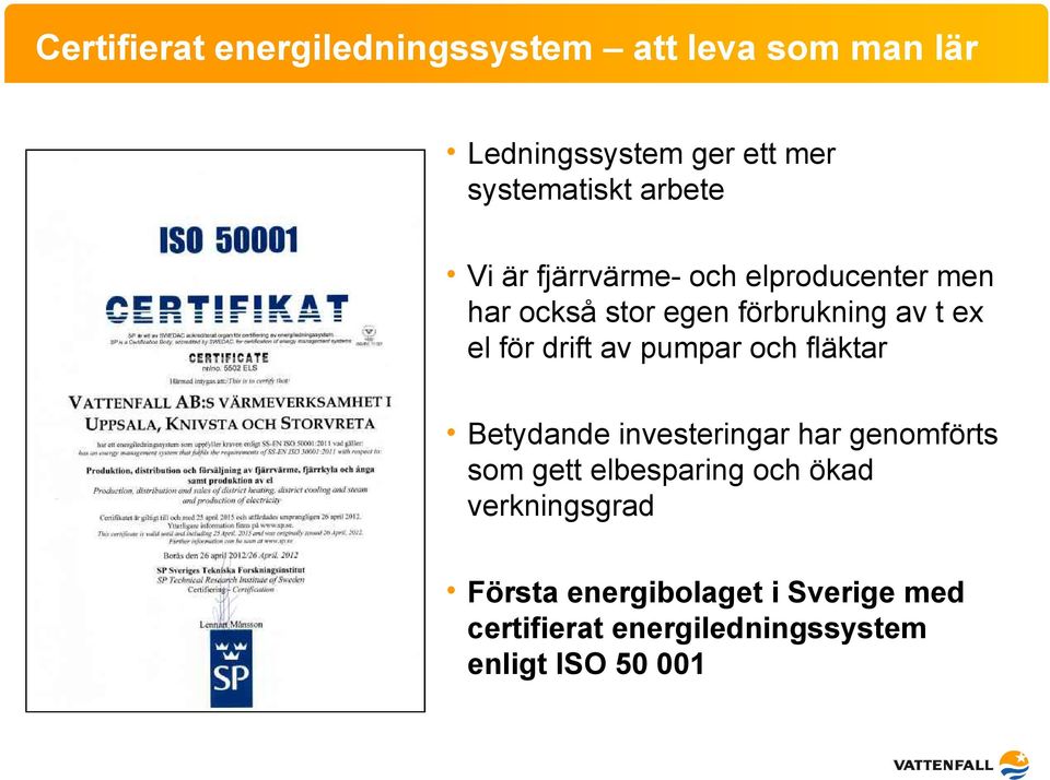 drift av pumpar och fläktar Betydande investeringar har genomförts som gett elbesparing och