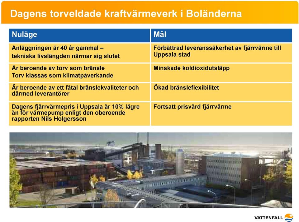 Minskade koldioxidutsläpp Är beroende av ett fåtal bränslekvaliteter och därmed leverantörer Ökad bränsleflexibilitet Dagens