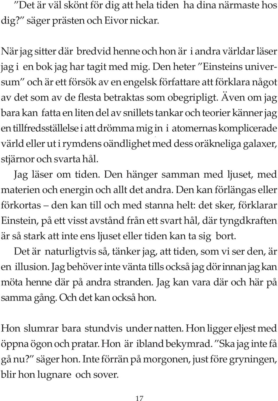 Även om jag bara kan fatta en liten del av snillets tankar och teorier känner jag en tillfredsställelse i att drömma mig in i atomernas komplicerade värld eller ut i rymdens oändlighet med dess