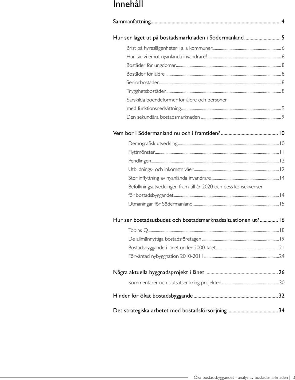 .. 9 Vem bor i Södermanland nu och i framtiden?...1 Demografisk utveckling...1 Flyttmönster...11 Pendlingen...12 Utbildnings- och inkomstnivåer...12 Stor inflyttning av nyanlända invandrare.