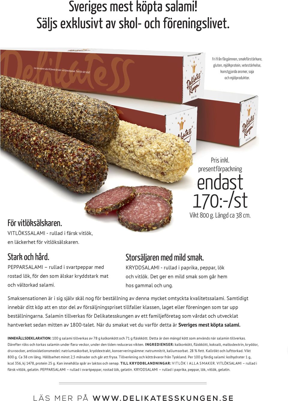 PEPPARSALAMI rullad i svartpeppar med rostad lök, för den som älskar kryddstark mat och vältorkad salami. Storsäljaren med mild smak. Pris inkl. presentförpackning endast 170:-/st Vikt 800 g.