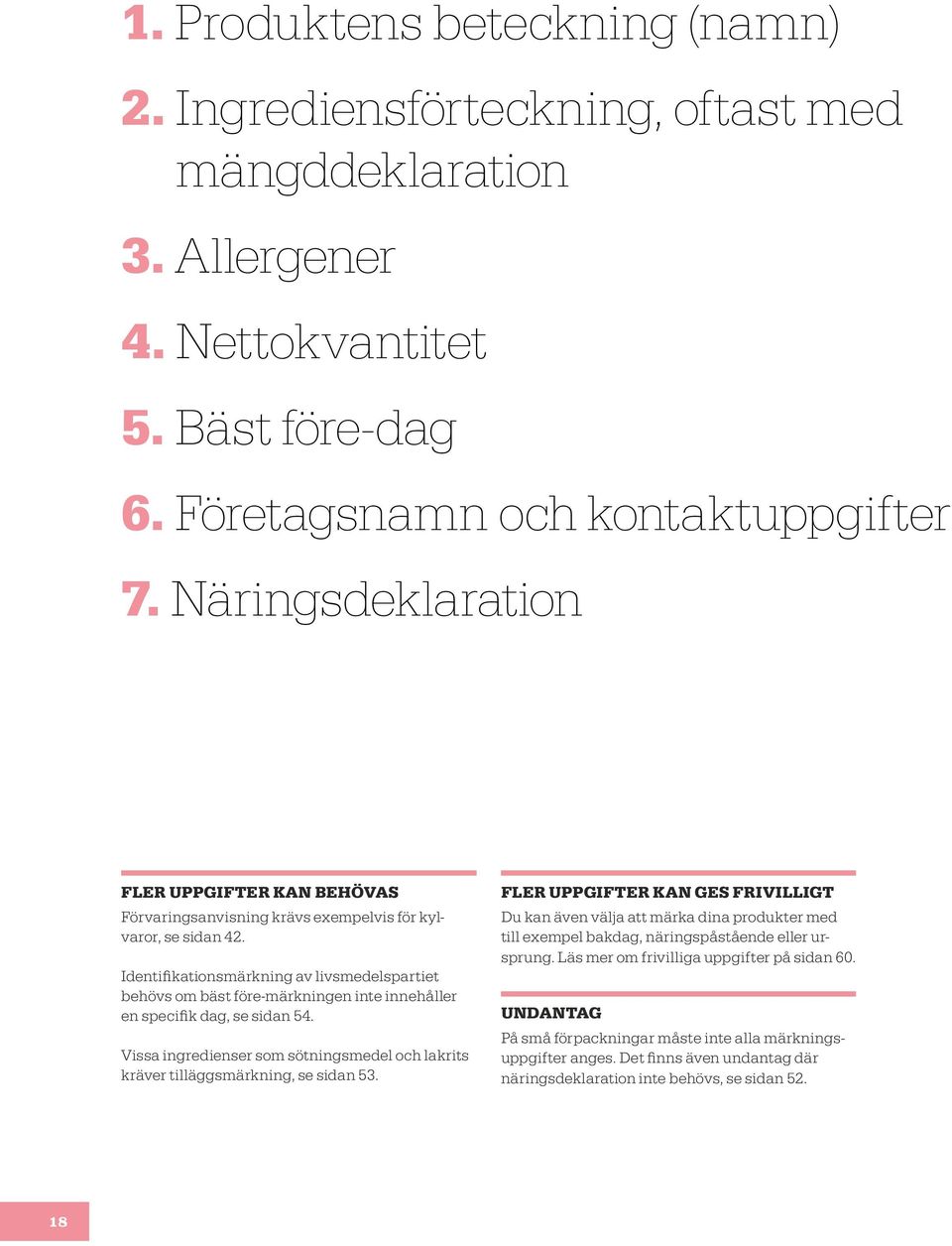 Identifikationsmärkning av livsmedelspartiet behövs om bäst före-märkningen inte innehåller en specifik dag, se sidan 54.