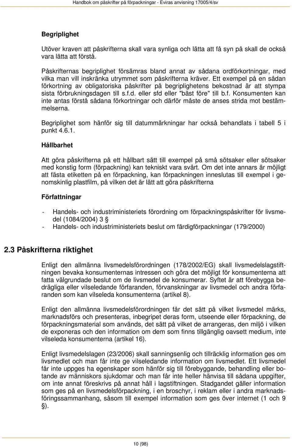 Ett exempel på en sådan förkortning av obligatoriska påskrifter på begriplighetens bekostnad är att stympa sista förbrukningsdagen till s.f.d. eller sfd eller "bäst före" till b.f. Konsumenten kan inte antas förstå sådana förkortningar och därför måste de anses strida mot bestämmelserna.