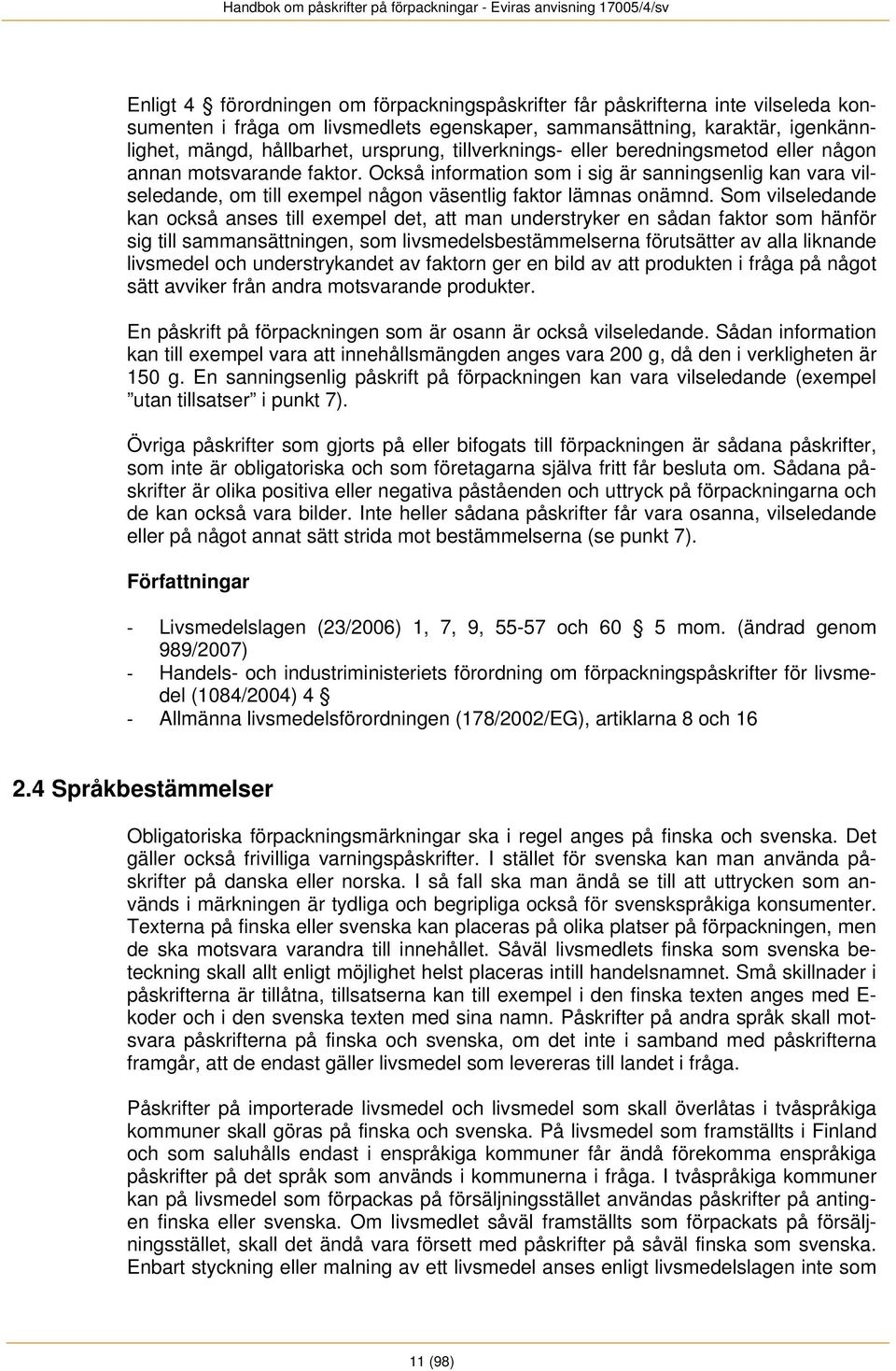 Som vilseledande kan också anses till exempel det, att man understryker en sådan faktor som hänför sig till sammansättningen, som livsmedelsbestämmelserna förutsätter av alla liknande livsmedel och