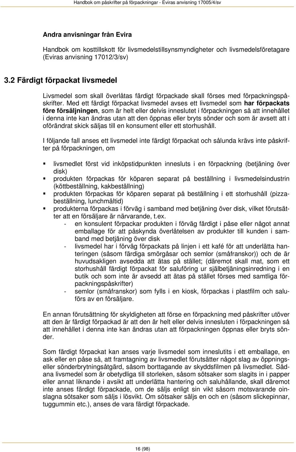 Med ett färdigt förpackat livsmedel avses ett livsmedel som har förpackats före försäljningen, som är helt eller delvis inneslutet i förpackningen så att innehållet i denna inte kan ändras utan att