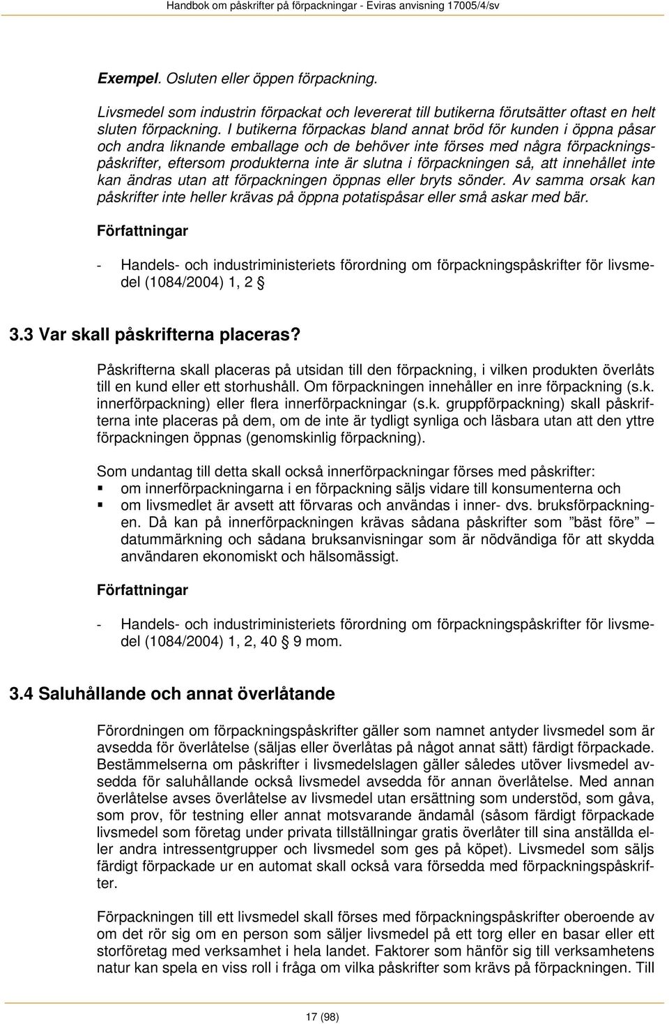 förpackningen så, att innehållet inte kan ändras utan att förpackningen öppnas eller bryts sönder. Av samma orsak kan påskrifter inte heller krävas på öppna potatispåsar eller små askar med bär.