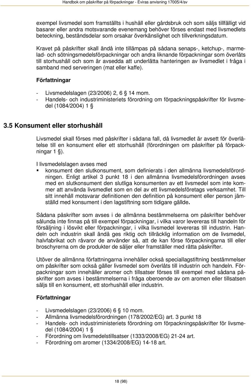 Kravet på påskrifter skall ändå inte tillämpas på sådana senaps-, ketchup-, marmelad- och sötningsmedelsförpackningar och andra liknande förpackningar som överlåts till storhushåll och som är avsedda