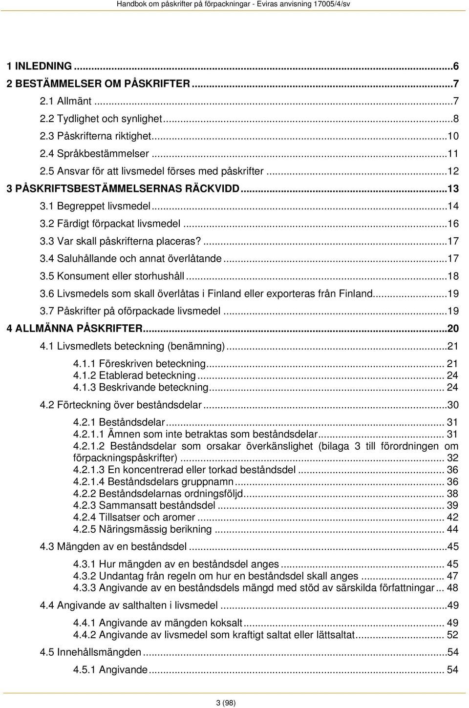 3 Var skall påskrifterna placeras?... 17 3.4 Saluhållande och annat överlåtande... 17 3.5 Konsument eller storhushåll... 18 3.6 Livsmedels som skall överlåtas i Finland eller exporteras från Finland.