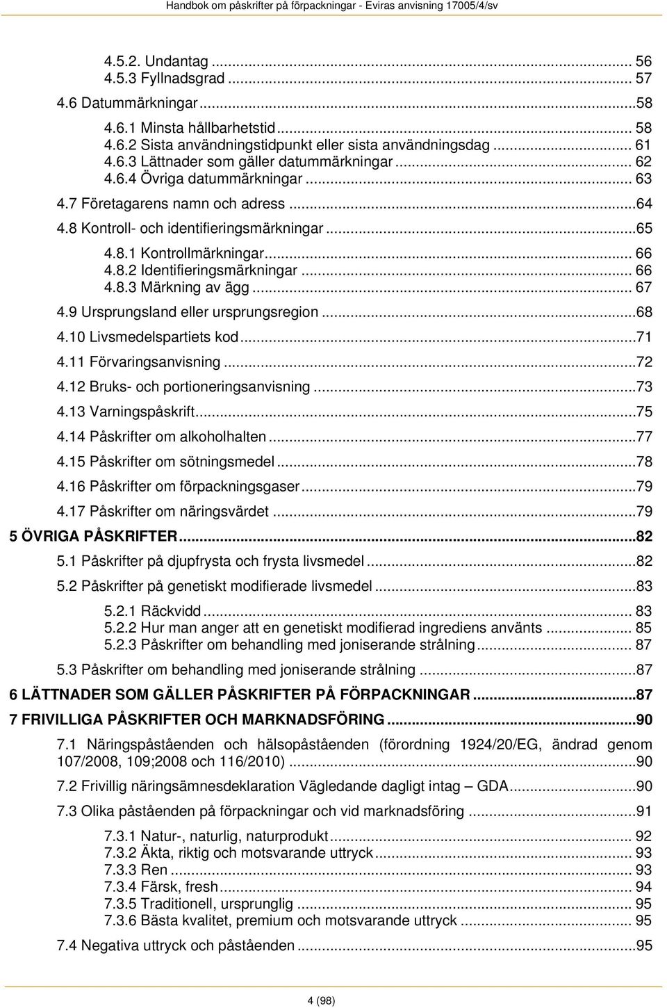 .. 67 4.9 Ursprungsland eller ursprungsregion... 68 4.10 Livsmedelspartiets kod... 71 4.11 Förvaringsanvisning... 72 4.12 Bruks- och portioneringsanvisning... 73 4.13 Varningspåskrift... 75 4.