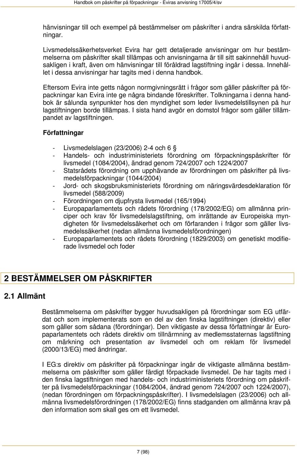 hänvisningar till föråldrad lagstiftning ingår i dessa. Innehållet i dessa anvisningar har tagits med i denna handbok.