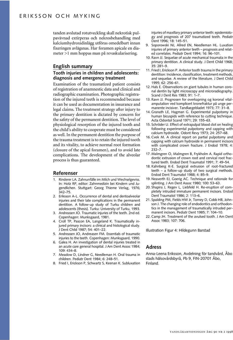 English summry Tooth injuries in children nd dolescents: dignosis nd emergency tretment Exmintion of the trumtized ptient consists of registrtion of nmnestic dt nd clinicl nd rdiogrphic exmintion.