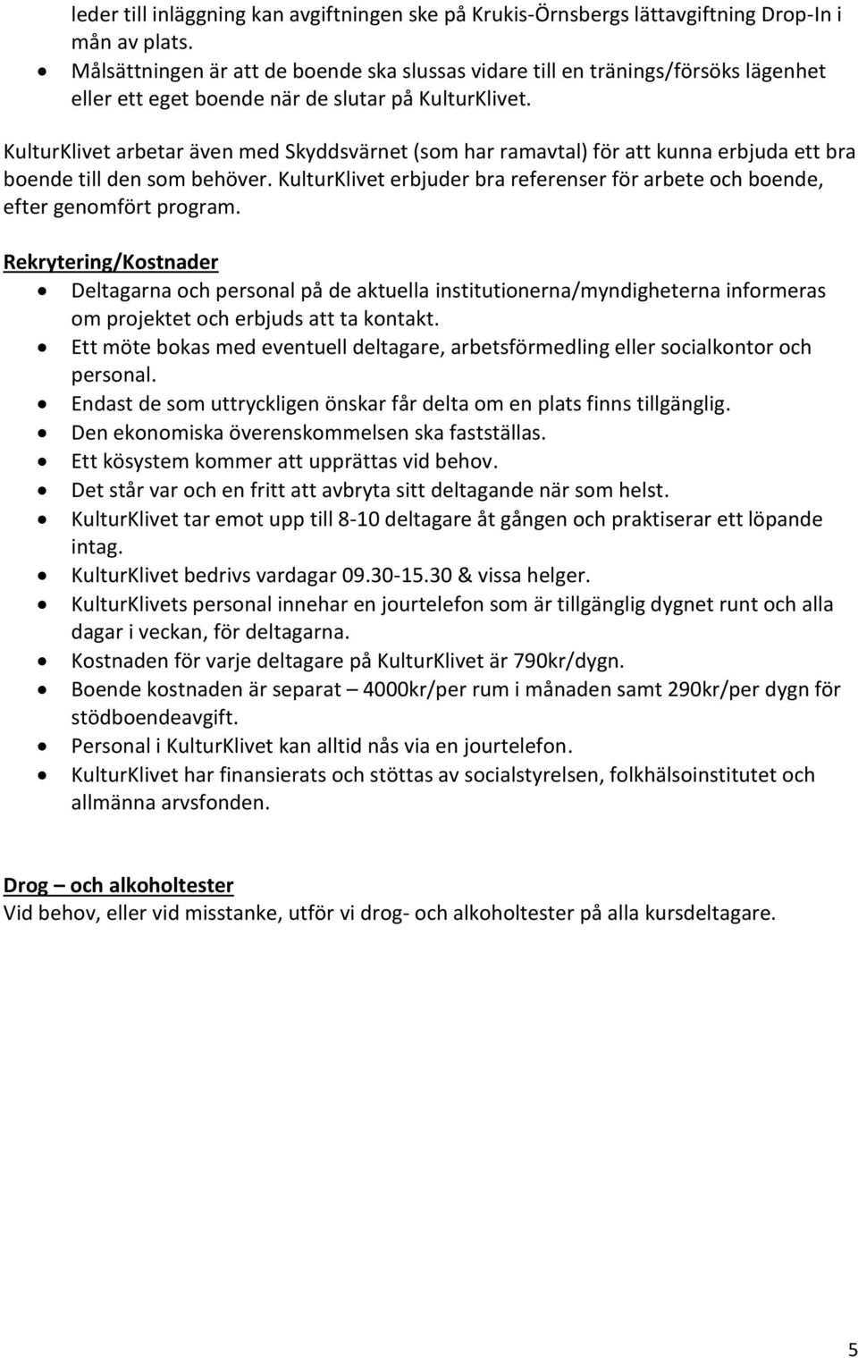 KulturKlivet arbetar även med Skyddsvärnet (som har ramavtal) för att kunna erbjuda ett bra boende till den som behöver.