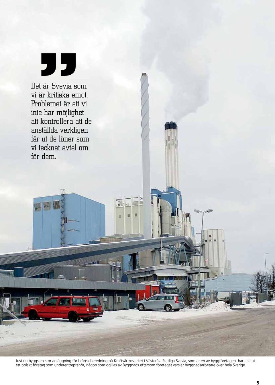 tecknat avtal om för dem. Just nu byggs en stor anläggning för bränsleberedning på Kraftvärmeverket i Västerås.