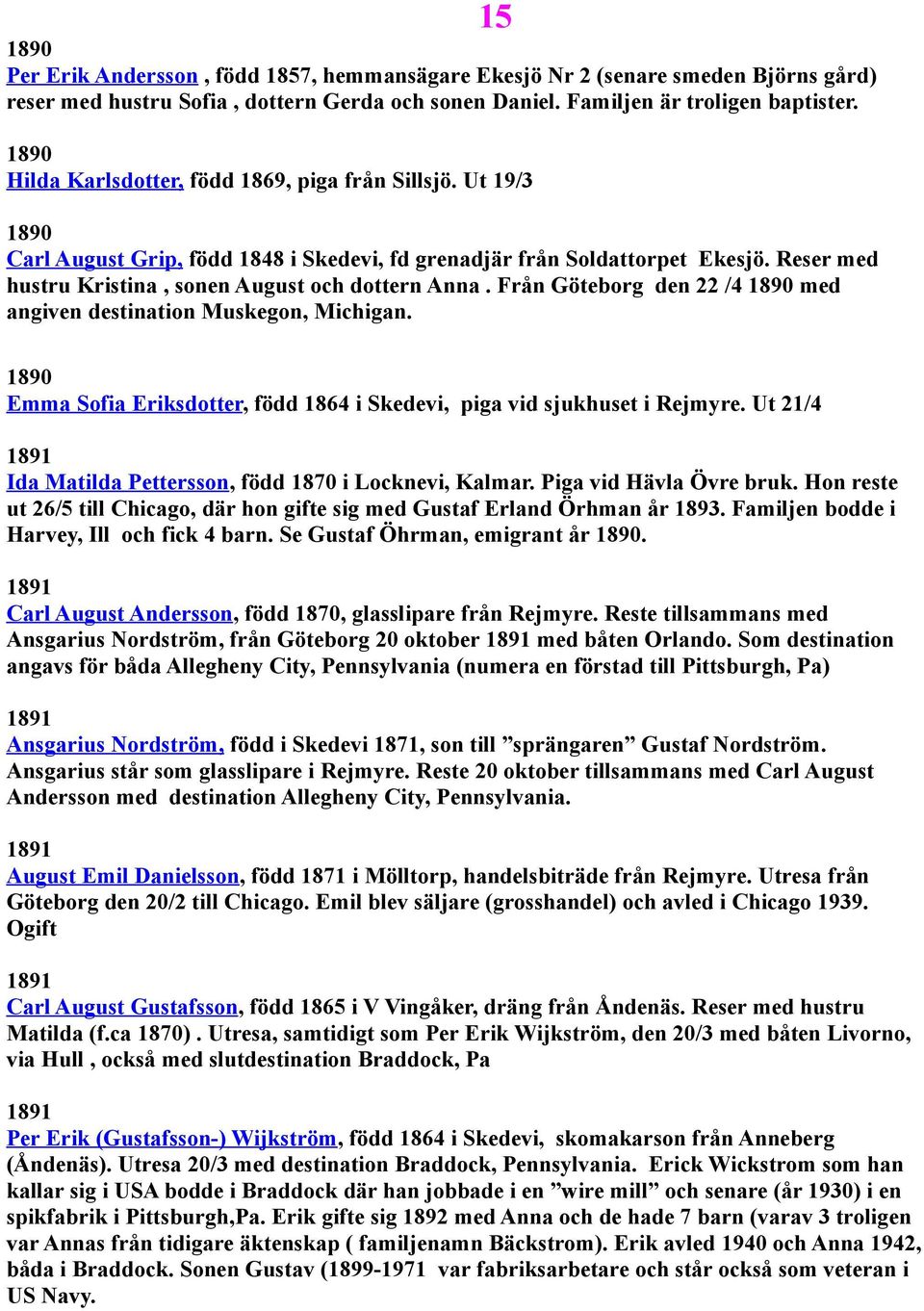 Reser med hustru Kristina, sonen August och dottern Anna. Från Göteborg den 22 /4 1890 med angiven destination Muskegon, Michigan.