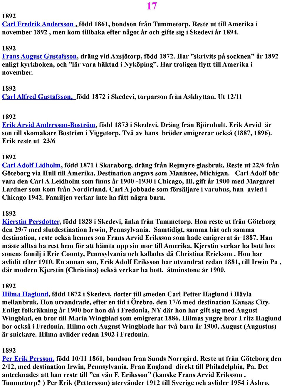 17 1892 Carl Alfred Gustafsson, född 1872 i Skedevi, torparson från Askhyttan. Ut 12/11 1892 Erik Arvid Andersson-Boström, född 1873 i Skedevi. Dräng från Björnhult.