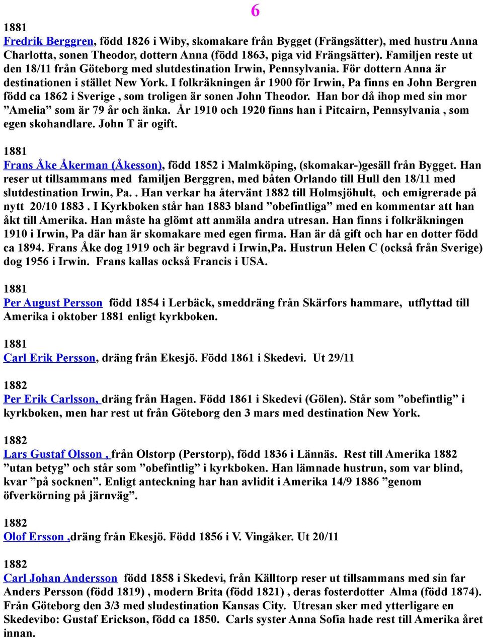 I folkräkningen år 1900 för Irwin, Pa finns en John Bergren född ca 1862 i Sverige, som troligen är sonen John Theodor. Han bor då ihop med sin mor Amelia som är 79 år och änka.