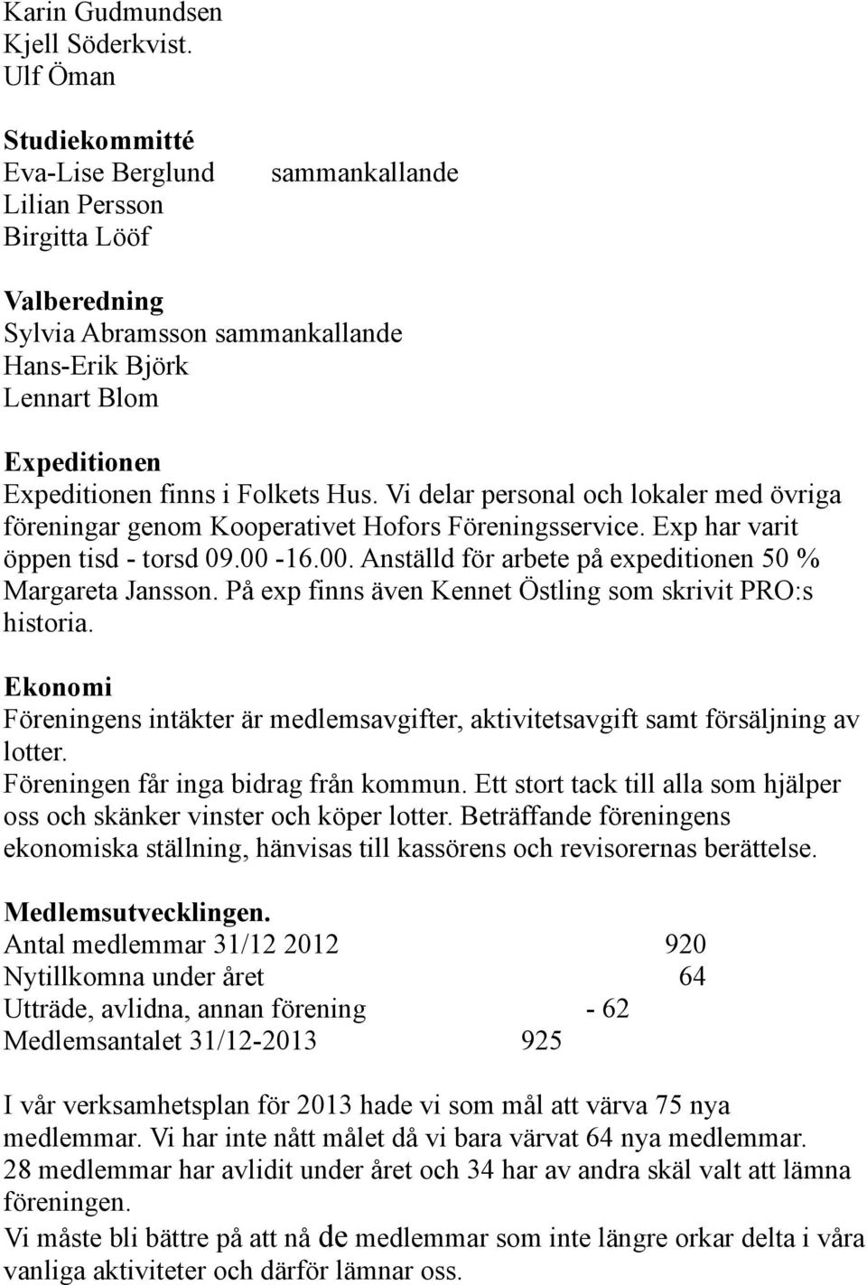 Folkets Hus. Vi delar personal och lokaler med övriga föreningar genom Kooperativet Hofors Föreningsservice. Exp har varit öppen tisd - torsd 09.00-