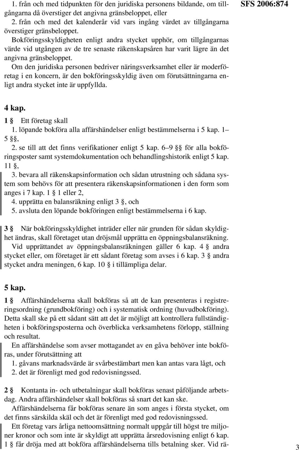 Bokföringsskyldigheten enligt andra stycket upphör, om tillgångarnas värde vid utgången av de tre senaste räkenskapsåren har varit lägre än det angivna gränsbeloppet.