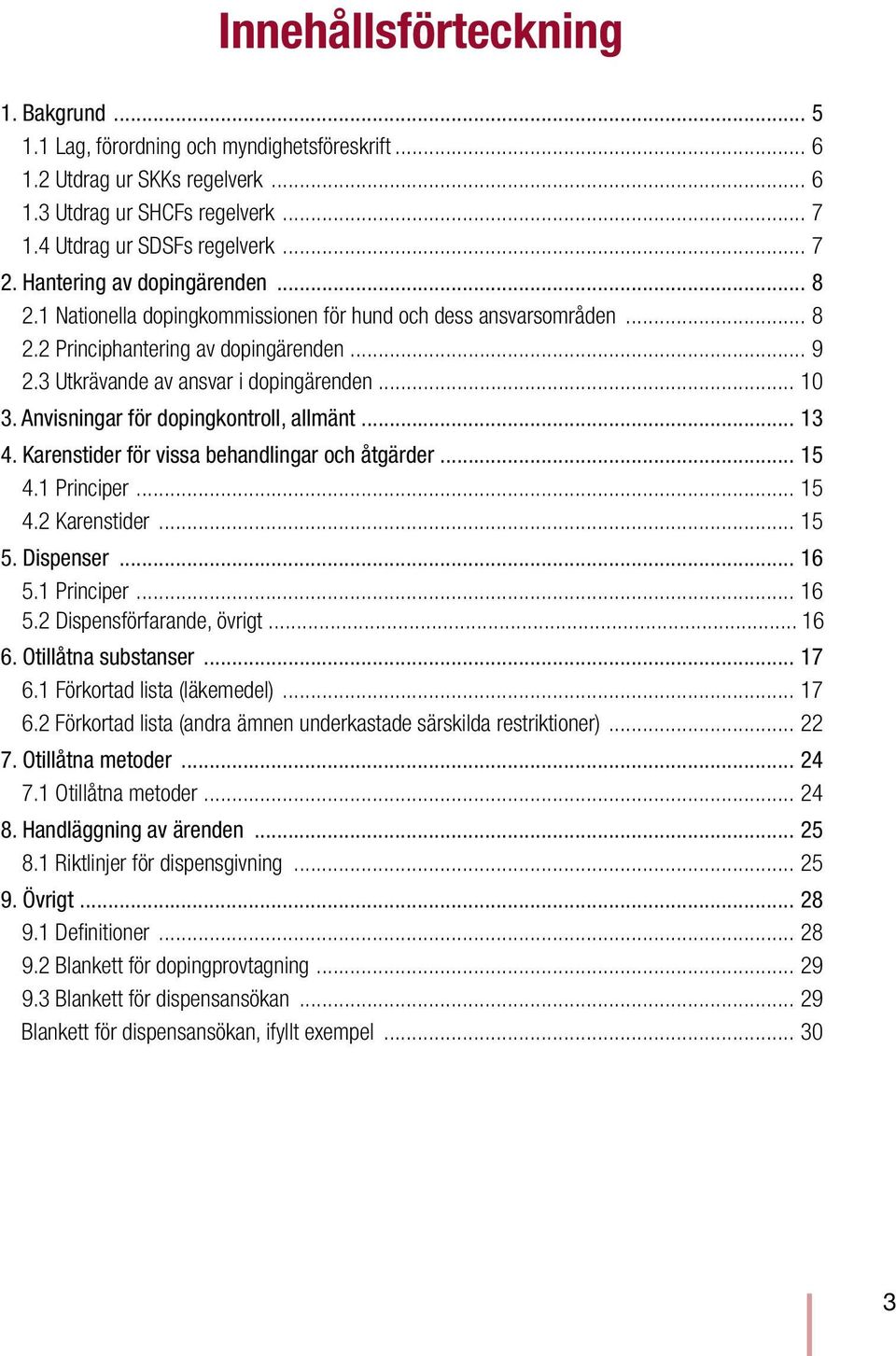 Anvisningar för dopingkontroll, allmänt... 13 4. Karenstider för vissa behandlingar och åtgärder... 15 4.1 Principer... 15 4.2 Karenstider... 15 5. Dispenser... 16 5.1 Principer... 16 5.2 Dispensförfarande, övrigt.