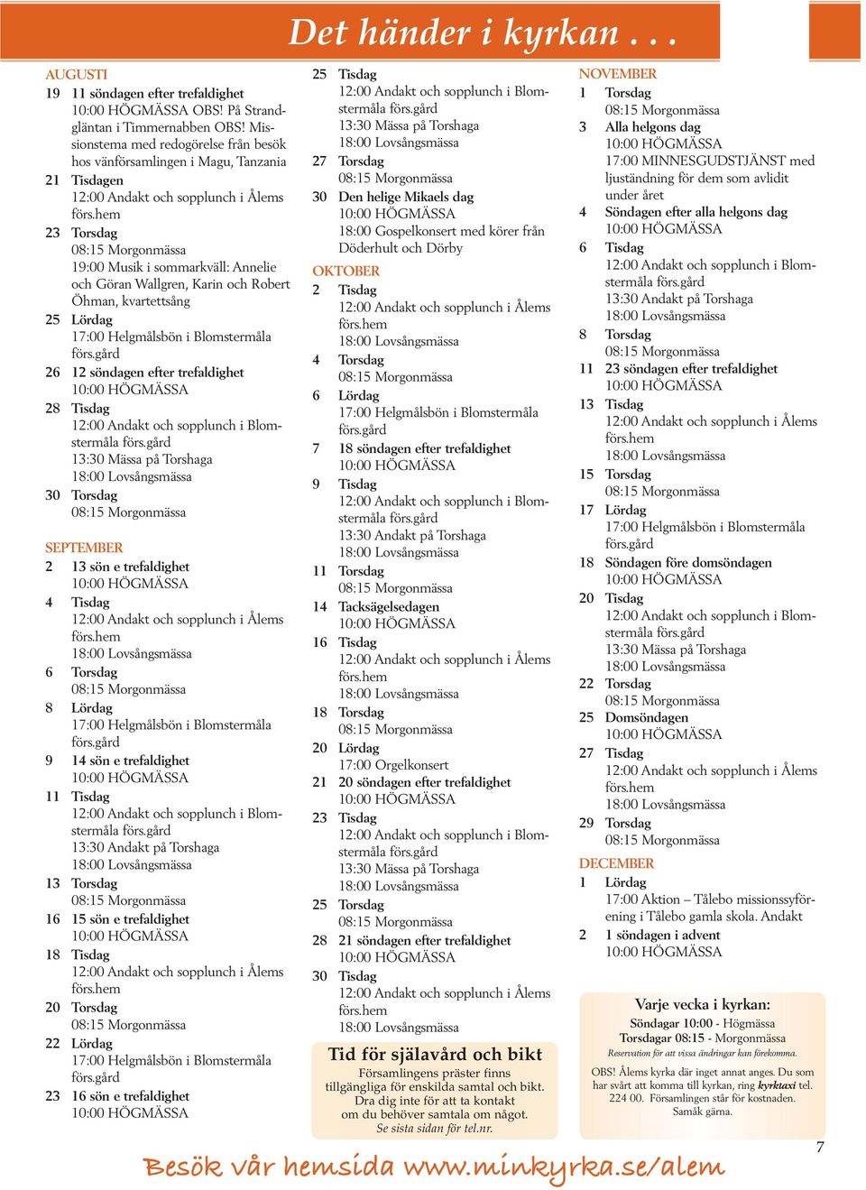 Lördag 26 12 söndagen efter trefaldighet 28 Tisdag 13:30 Mässa på Torshaga 30 Torsdag SEPTEMBER 2 13 sön e trefaldighet 4 Tisdag 6 Torsdag 8 Lördag 9 14 sön e trefaldighet 11 Tisdag 13:30 Andakt på