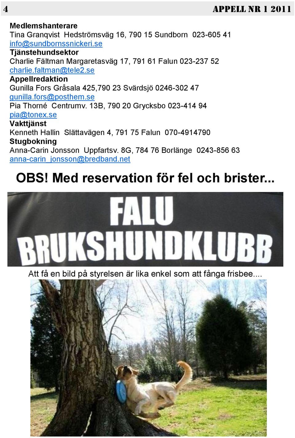 se Appellredaktion Gunilla Fors Gråsala 425,790 23 Svärdsjö 0246-302 47 gunilla.fors@posthem.se Pia Thorné Centrumv. 13B, 790 20 Grycksbo 023-414 94 pia@tonex.