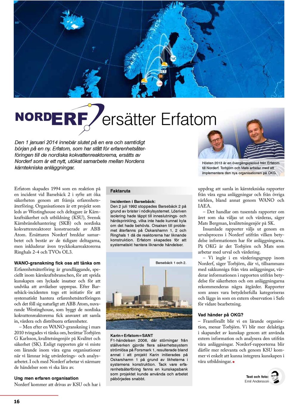 Hösten 2013 är en övergångsperiod från Erfatom till Norderf. Torbjörn och Mats arbetar med att implementera den nya organisationen på OKG.