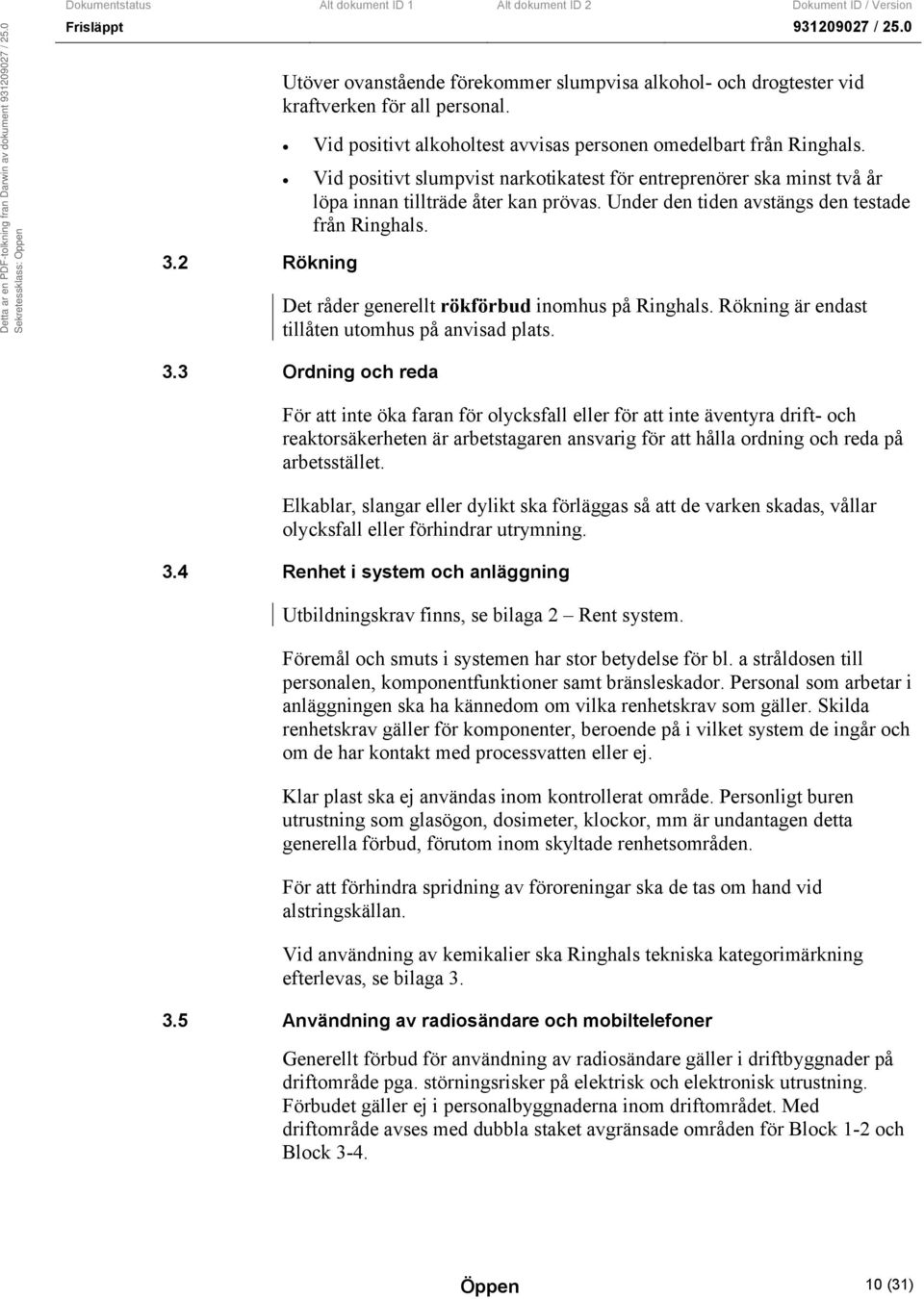 2 Rökning Det råder generellt rökförbud inomhus på Ringhals. Rökning är endast tillåten utomhus på anvisad plats. 3.